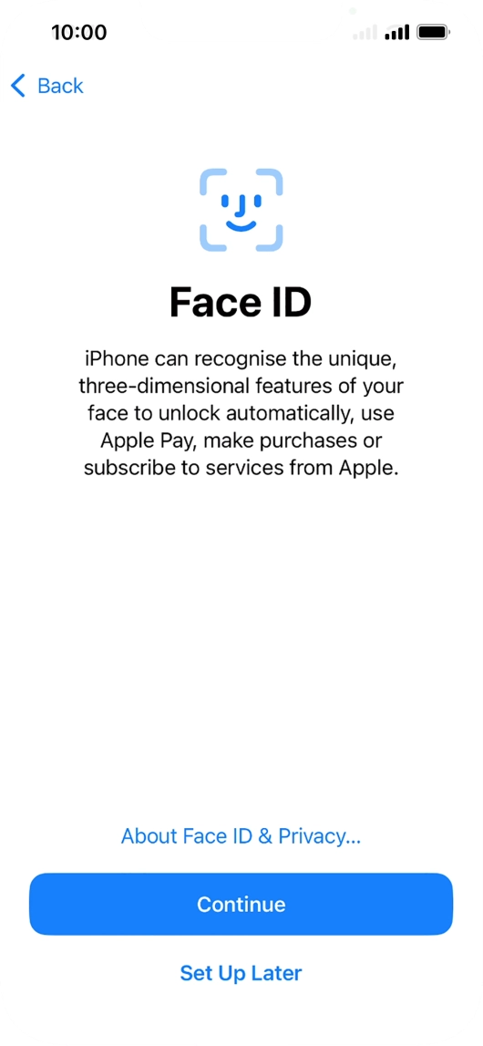 Follow the instructions on the screen to turn on use of Face ID or press Set Up Later. Follow the instructions on the screen to turn on use of Face ID or press Set Up Later.