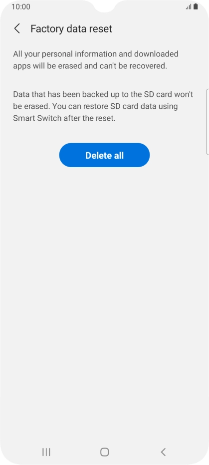 Press Delete all. Wait a moment while the factory default settings are restored. Follow the instructions on the screen to set up your phone and prepare it for use. Press Delete all. Wait a moment while the factory default settings are restored. Follow the instructions on the screen to set up your phone and prepare it for use.