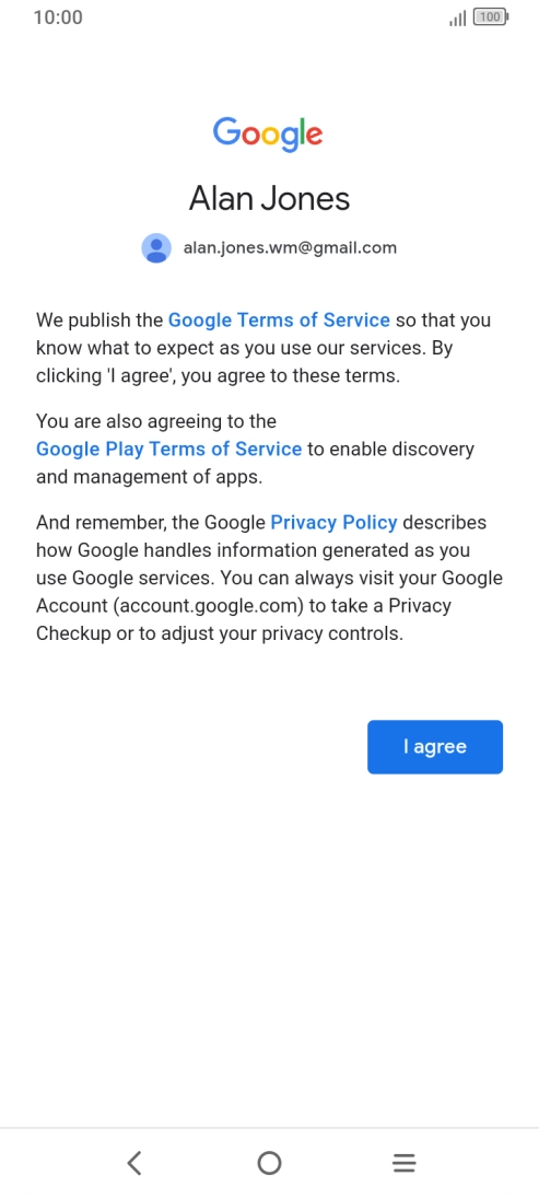 Press I agree and follow the instructions on the screen to select settings for your Google account. Press I agree and follow the instructions on the screen to select settings for your Google account.