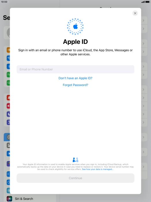 If you don t have an Apple ID, press Don't have an Apple ID? and follow the instructions on the screen to create an Apple ID. If you don t have an Apple ID, press Don't have an Apple ID? and follow the instructions on the screen to create an Apple ID.