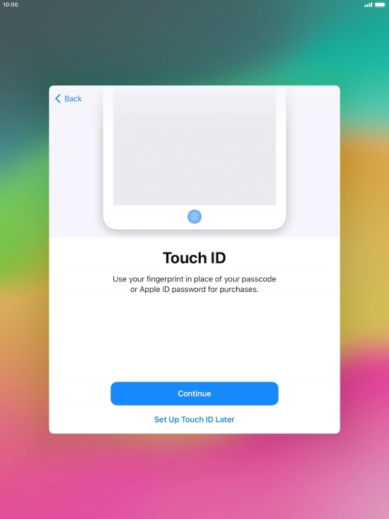Follow the instructions on the screen to turn on use of Touch ID or press Set Up Touch ID Later. Follow the instructions on the screen to turn on use of Touch ID or press Set Up Touch ID Later.