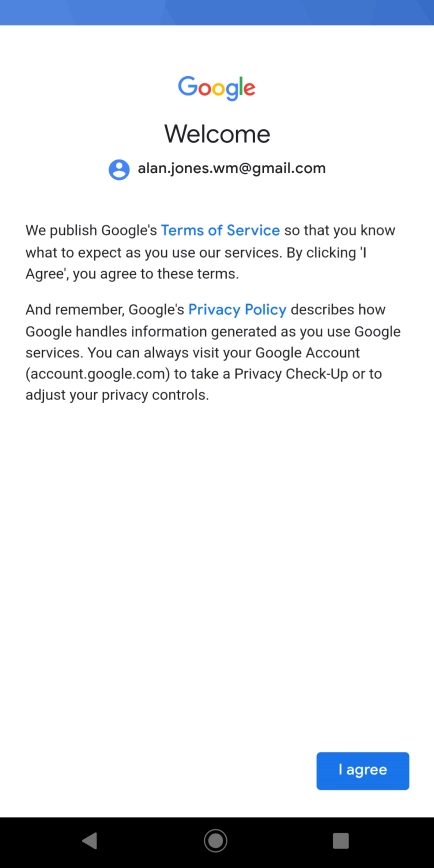 Press I agree and follow the instructions on the screen to select settings for your Google account. Press I agree and follow the instructions on the screen to select settings for your Google account.