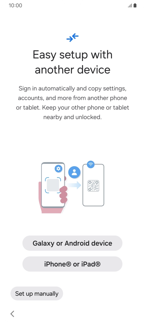Press the required setting to transfer content from another device or press Set up manually. Press the required setting to transfer content from another device or press Set up manually.