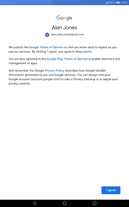 Press I agree and follow the instructions on the screen to select settings for your Google account. Press I agree and follow the instructions on the screen to select settings for your Google account.