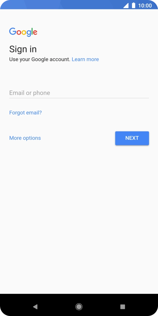 If you don't have a Google account, press More options and follow the instructions on the screen to create an account. If you don't have a Google account, press More options and follow the instructions on the screen to create an account.