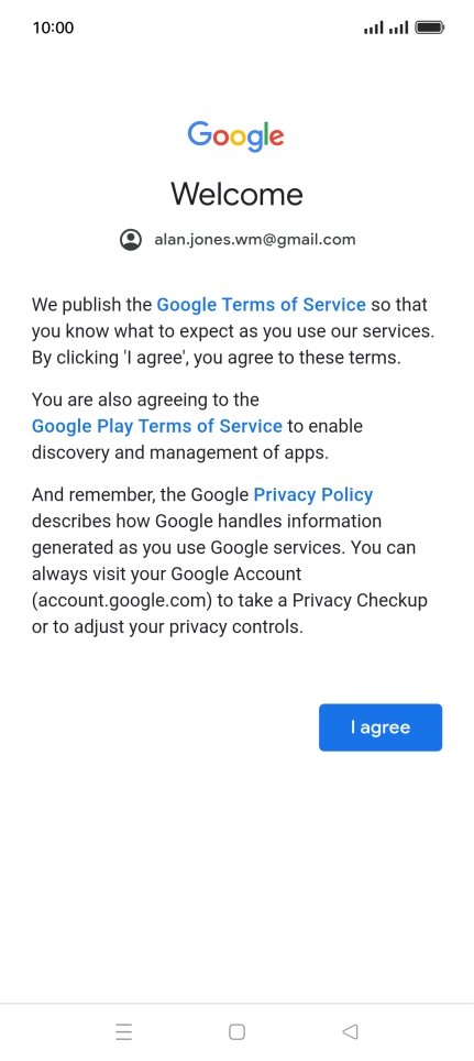 Press I agree and follow the instructions on the screen to select settings for your Google account. Press I agree and follow the instructions on the screen to select settings for your Google account.