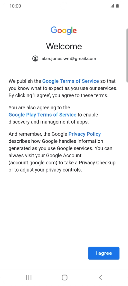 Press I agree and follow the instructions on the screen to select settings for your Google account. Press I agree and follow the instructions on the screen to select settings for your Google account.