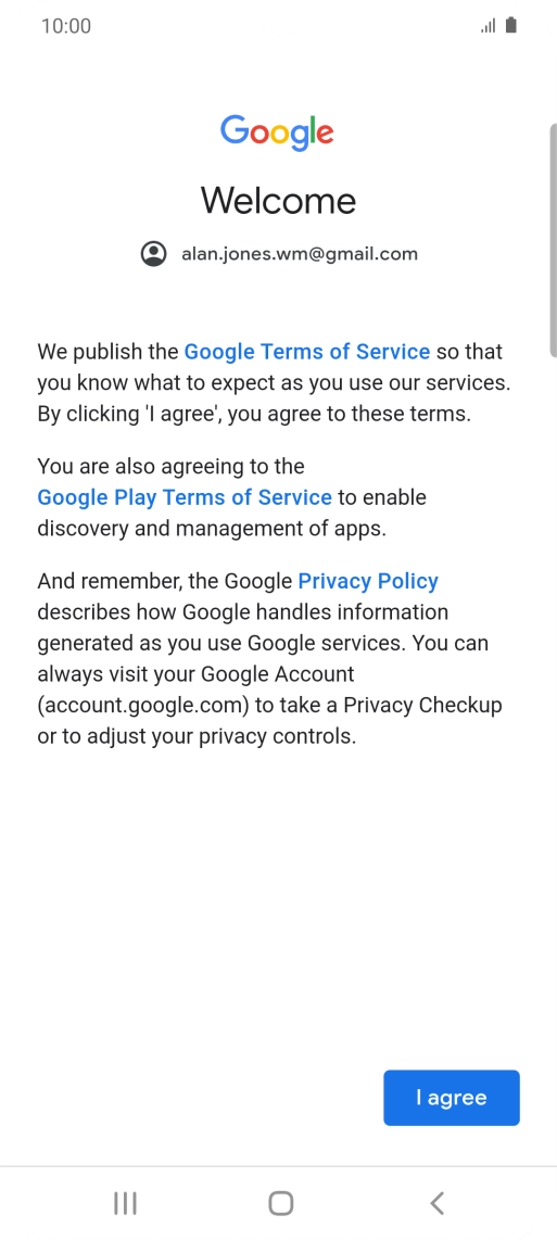 Press I agree and follow the instructions on the screen to select settings for your Google account. Press I agree and follow the instructions on the screen to select settings for your Google account.