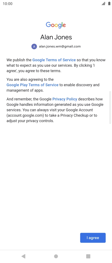 Press I agree and follow the instructions on the screen to select settings for your Google account. Press I agree and follow the instructions on the screen to select settings for your Google account.