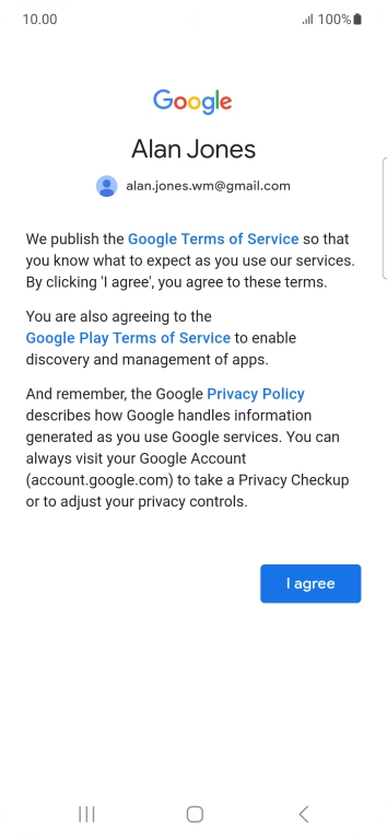 Press I agree and follow the instructions on the screen to select settings for your Google account. Press I agree and follow the instructions on the screen to select settings for your Google account.
