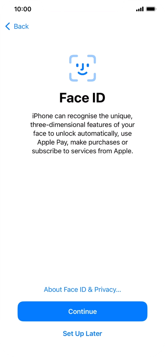 Follow the instructions on the screen to turn on use of Face ID or press Set Up Later. Follow the instructions on the screen to turn on use of Face ID or press Set Up Later.