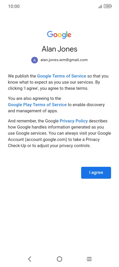 Press I agree and follow the instructions on the screen to select settings for your Google account. Press I agree and follow the instructions on the screen to select settings for your Google account.