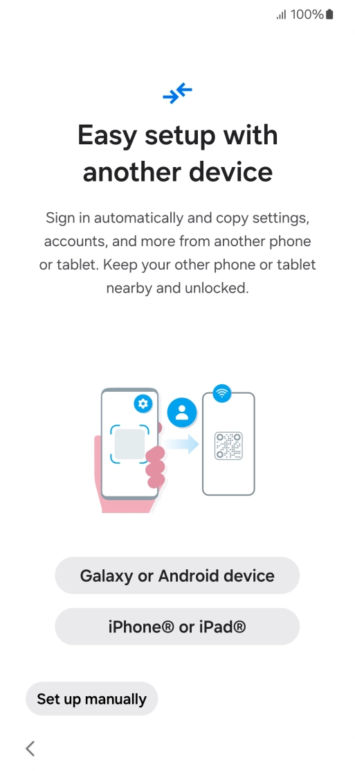 Press the required setting to transfer content from another device or press Set up manually. Press the required setting to transfer content from another device or press Set up manually.