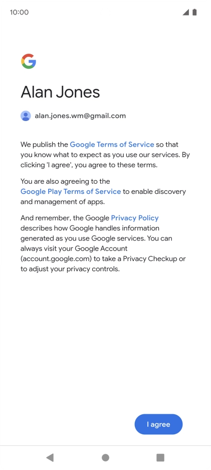 Press I agree and follow the instructions on the screen to select settings for your Google account. Press I agree and follow the instructions on the screen to select settings for your Google account.