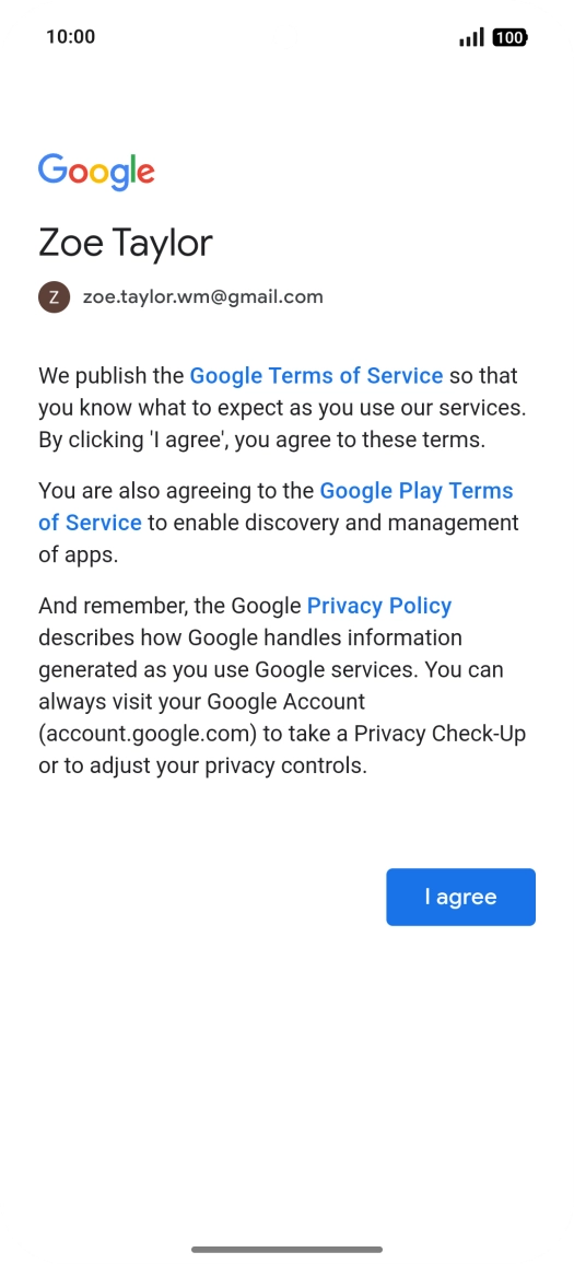 Press I agree and follow the instructions on the screen to select settings for your Google account. Press I agree and follow the instructions on the screen to select settings for your Google account.