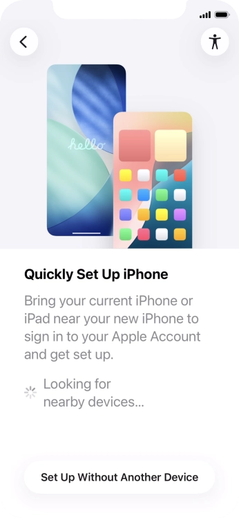 Follow the instructions on the screen to transfer content from another device running iOS 11 or later or press Set Up Without Another Device. Follow the instructions on the screen to transfer content from another device running iOS 11 or later or press Set Up Without Another Device.