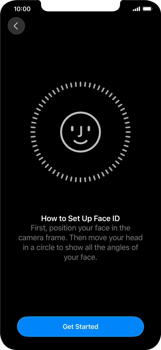 Press Get Started and follow the instructions on the screen to set up Face ID. Press Get Started and follow the instructions on the screen to set up Face ID.