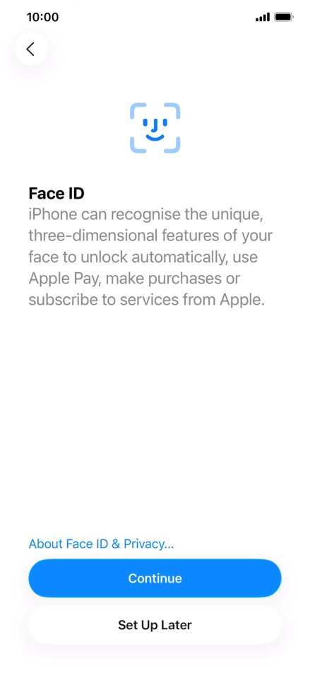 Follow the instructions on the screen to turn on use of Face ID or press Set Up Later. Follow the instructions on the screen to turn on use of Face ID or press Set Up Later.