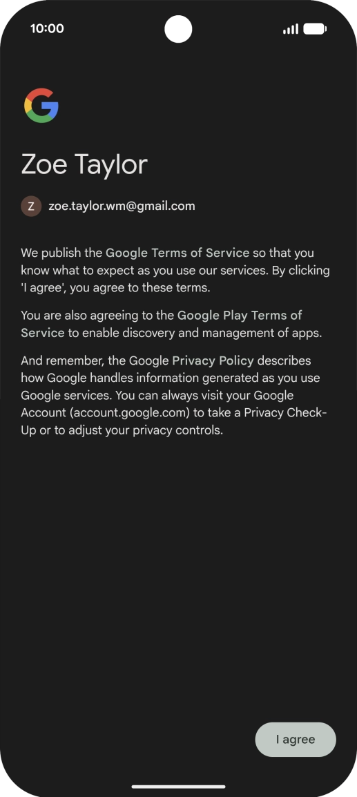 Press I agree and follow the instructions on the screen to select settings for your Google account. Press I agree and follow the instructions on the screen to select settings for your Google account.