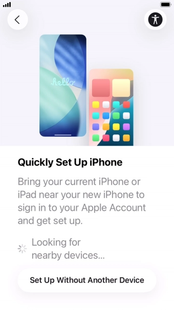 Follow the instructions on the screen to transfer content from another device running iOS 11 or later or press Set Up Without Another Device. Follow the instructions on the screen to transfer content from another device running iOS 11 or later or press Set Up Without Another Device.