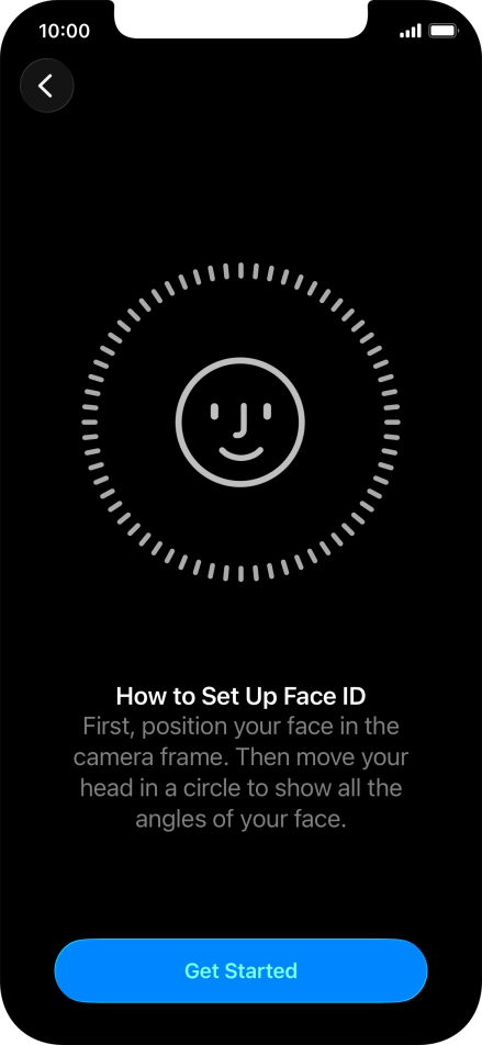 Press Get Started and follow the instructions on the screen to set up Face ID. Press Get Started and follow the instructions on the screen to set up Face ID.