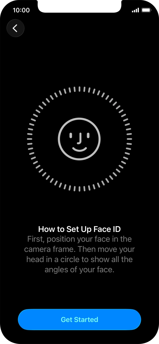 Press Get Started and follow the instructions on the screen to set up Face ID. Press Get Started and follow the instructions on the screen to set up Face ID.
