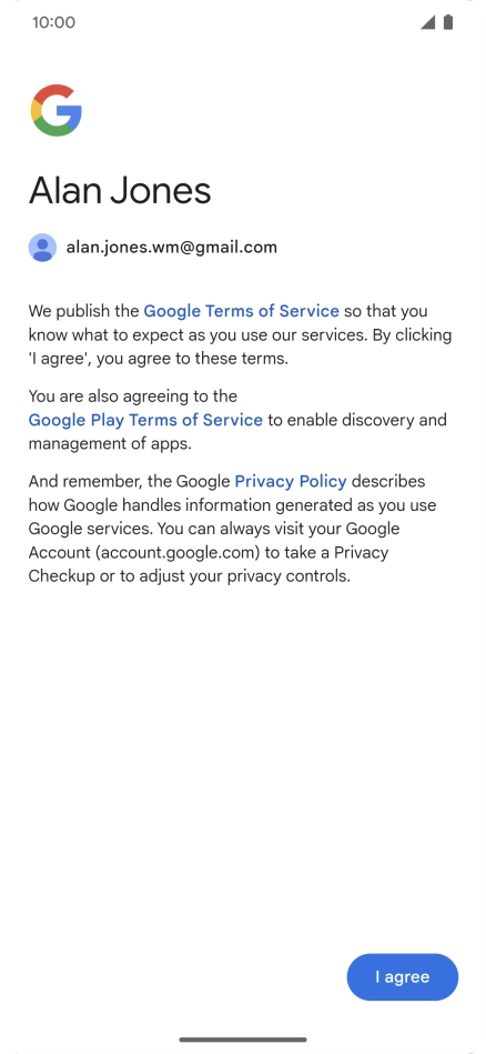 Press I agree and follow the instructions on the screen to select settings for your Google account. Press I agree and follow the instructions on the screen to select settings for your Google account.