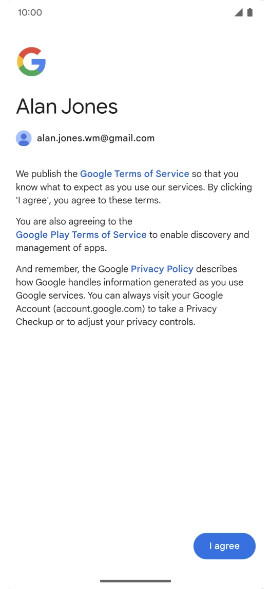 Press I agree and follow the instructions on the screen to select settings for your Google account. Press I agree and follow the instructions on the screen to select settings for your Google account.