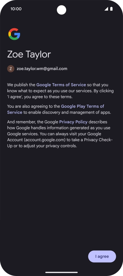 Press I agree and follow the instructions on the screen to select settings for your Google account. Press I agree and follow the instructions on the screen to select settings for your Google account.