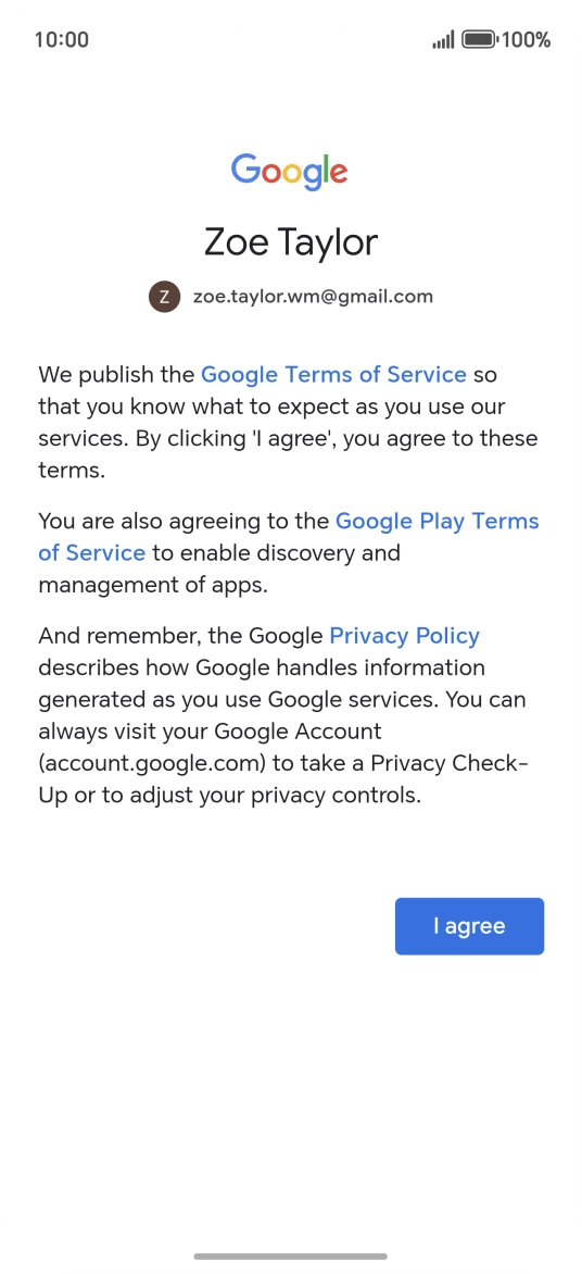 Press I agree and follow the instructions on the screen to select settings for your Google account. Press I agree and follow the instructions on the screen to select settings for your Google account.