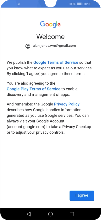 Press I agree and follow the instructions on the screen to select settings for your Google account. Press I agree and follow the instructions on the screen to select settings for your Google account.