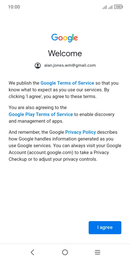 Press I agree and follow the instructions on the screen to select settings for your Google account. Press I agree and follow the instructions on the screen to select settings for your Google account.