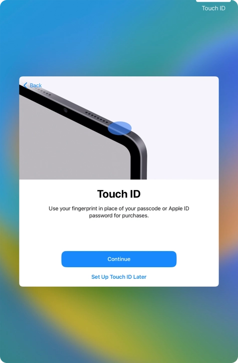 Follow the instructions on the screen to turn on use of Touch ID or press Set Up Touch ID Later. Follow the instructions on the screen to turn on use of Touch ID or press Set Up Touch ID Later.