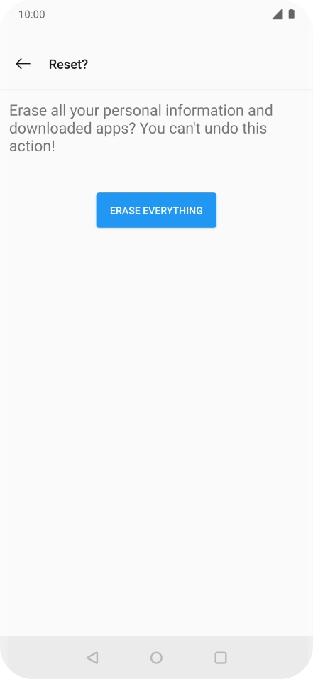 Press ERASE EVERYTHING. Wait a moment while the factory default settings are restored. Follow the instructions on the screen to set up your phone and prepare it for use. Press ERASE EVERYTHING. Wait a moment while the factory default settings are restored. Follow the instructions on the screen to set up your phone and prepare it for use.