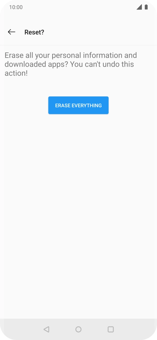 Press ERASE EVERYTHING. Wait a moment while the factory default settings are restored. Follow the instructions on the screen to set up your phone and prepare it for use. Press ERASE EVERYTHING. Wait a moment while the factory default settings are restored. Follow the instructions on the screen to set up your phone and prepare it for use.