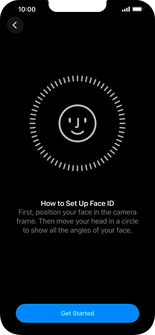 Press Get Started and follow the instructions on the screen to set up Face ID. Press Get Started and follow the instructions on the screen to set up Face ID.