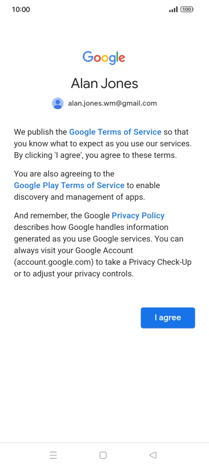 Press I agree and follow the instructions on the screen to select settings for your Google account. Press I agree and follow the instructions on the screen to select settings for your Google account.