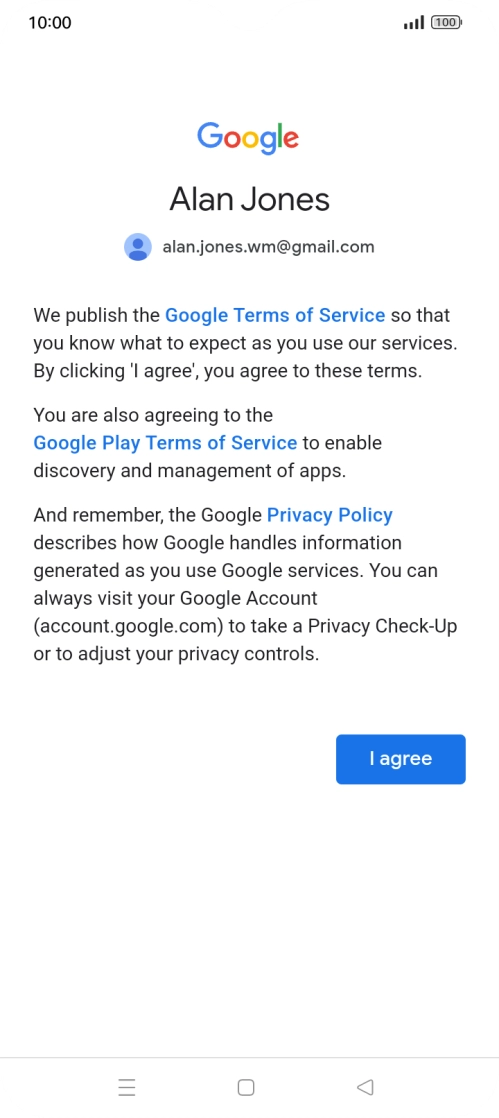 Press I agree and follow the instructions on the screen to select settings for your Google account. Press I agree and follow the instructions on the screen to select settings for your Google account.