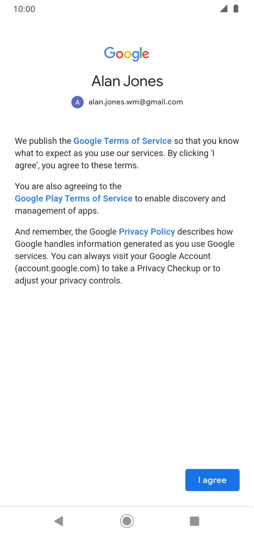 Press I agree and follow the instructions on the screen to select settings for your Google account. Press I agree and follow the instructions on the screen to select settings for your Google account.