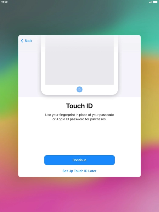 Follow the instructions on the screen to turn on use of Touch ID or press Set Up Touch ID Later. Follow the instructions on the screen to turn on use of Touch ID or press Set Up Touch ID Later.