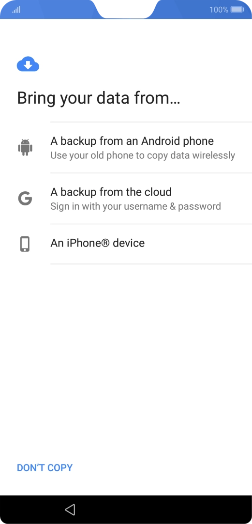 Press the required setting and follow the instructions on the screen to transfer the content from the other phone and finish the activation of your phone. Press the required setting and follow the instructions on the screen to transfer the content from the other phone and finish the activation of your phone.