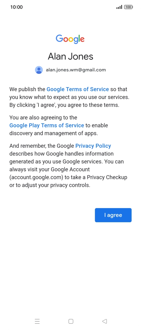 Press I agree and follow the instructions on the screen to select settings for your Google account. Press I agree and follow the instructions on the screen to select settings for your Google account.