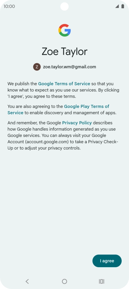 Press I agree and follow the instructions on the screen to select settings for your Google account. Press I agree and follow the instructions on the screen to select settings for your Google account.