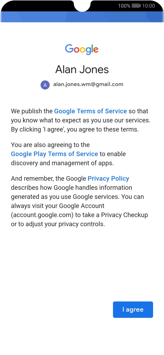 Press I agree and follow the instructions on the screen to select settings for your Google account. Press I agree and follow the instructions on the screen to select settings for your Google account.