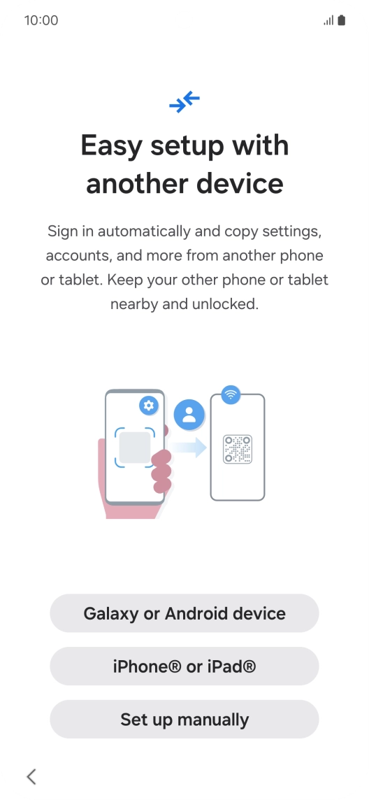 Press the required setting to transfer content from another device or press Set up manually. Press the required setting to transfer content from another device or press Set up manually.