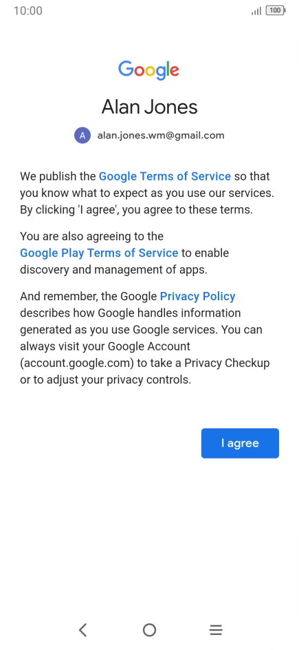 Press I agree and follow the instructions on the screen to select settings for your Google account. Press I agree and follow the instructions on the screen to select settings for your Google account.