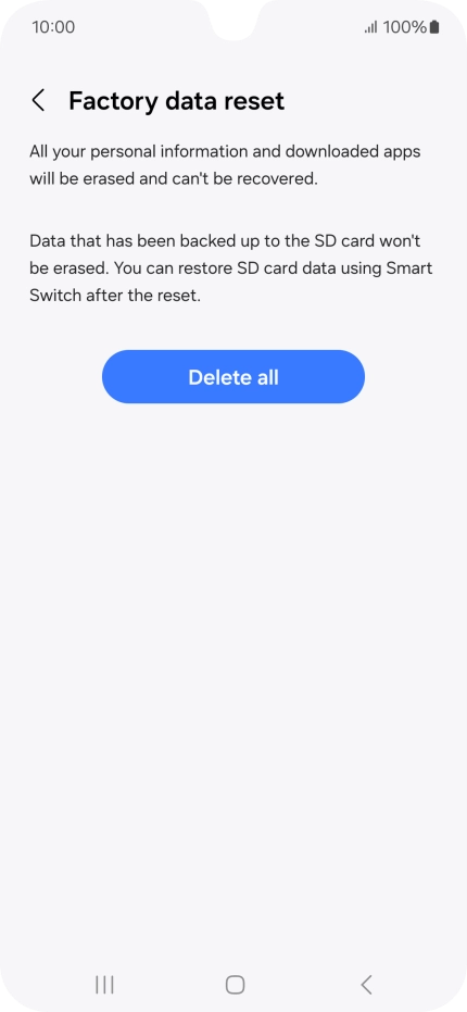 Press Delete all. Wait a moment while the factory default settings are restored. Follow the instructions on the screen to set up your phone and prepare it for use. Press Delete all. Wait a moment while the factory default settings are restored. Follow the instructions on the screen to set up your phone and prepare it for use.