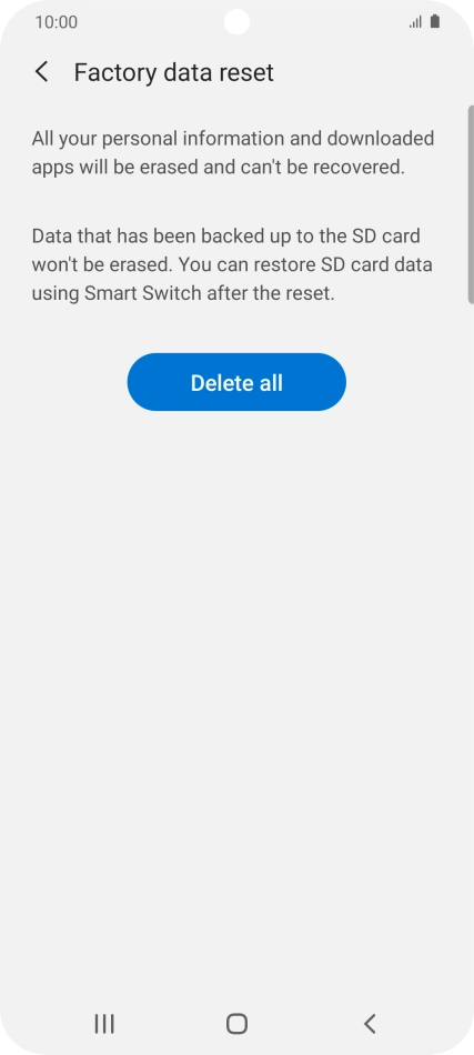 Press Delete all. Wait a moment while the factory default settings are restored. Follow the instructions on the screen to set up your phone and prepare it for use. Press Delete all. Wait a moment while the factory default settings are restored. Follow the instructions on the screen to set up your phone and prepare it for use.