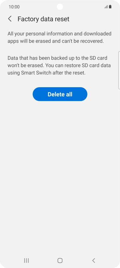 Press Delete all. Wait a moment while the factory default settings are restored. Follow the instructions on the screen to set up your phone and prepare it for use. Press Delete all. Wait a moment while the factory default settings are restored. Follow the instructions on the screen to set up your phone and prepare it for use.