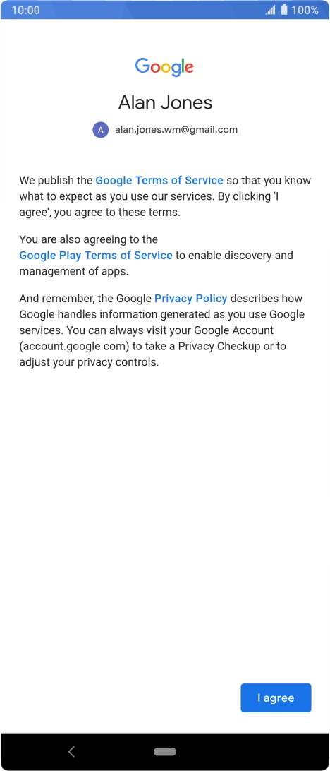 Press I agree and follow the instructions on the screen to select settings for your Google account. Press I agree and follow the instructions on the screen to select settings for your Google account.